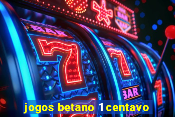 jogos betano 1 centavo